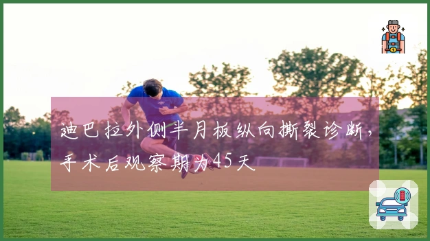 迪巴拉外侧半月板纵向撕裂诊断，手术后观察期为45天